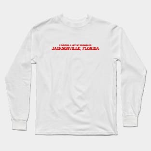 I burned a lot of bridges in Jacksonville, Florida Long Sleeve T-Shirt